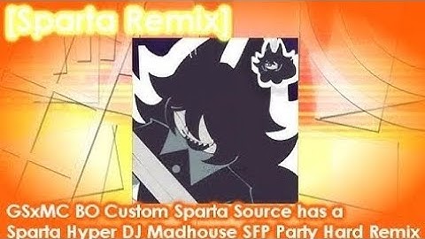 [Sparta Remix] GSxMC BO Custom Sparta Source has a Sparta Hyper DJ Madhouse SFP Party Hard Remix.