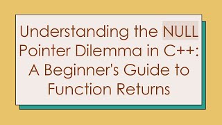 Understanding the NULL Pointer Dilemma in C+ + : A Beginner&#39;s Guide to Function Returns