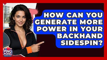 How Can You Generate More Power In Your Backhand Sidespin? - Ping Pong Prodigy