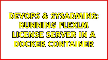 DevOps & SysAdmins: Running FlexLM License Server in a Docker Container