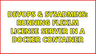 Celebrity DevOps & SysAdmins: Running FlexLM License Server in a Docker Container Profile