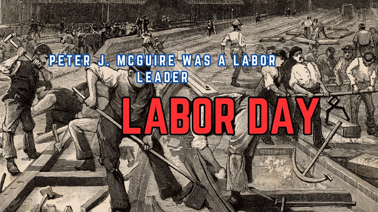 Peter J. McGuire The Labor Leader Who Helped Establish Labor Day./what