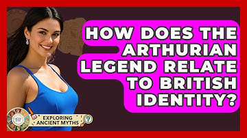 How Does The Arthurian Legend Relate To British Identity? - Exploring Ancient Myths