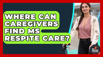 Where Can Caregivers Find MS Respite Care? - MS Support Network