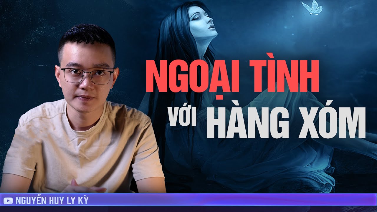 NGOẠI TÌNH VỚI HÀNG XÓM  - Chuyện tâm linh Nguyễn Huy kể