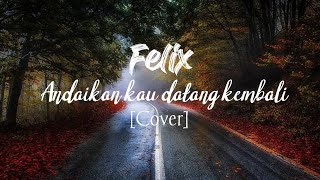 Andaikan kau datang kembali • Koes plus // Cover - Felix [Lirik]