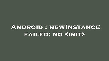 Android : newInstance failed: no  init