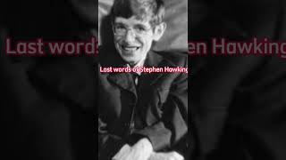 Last words of Stephen Hawking