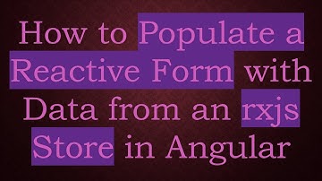 How to Populate a Reactive Form with Data from an rxjs Store in Angular