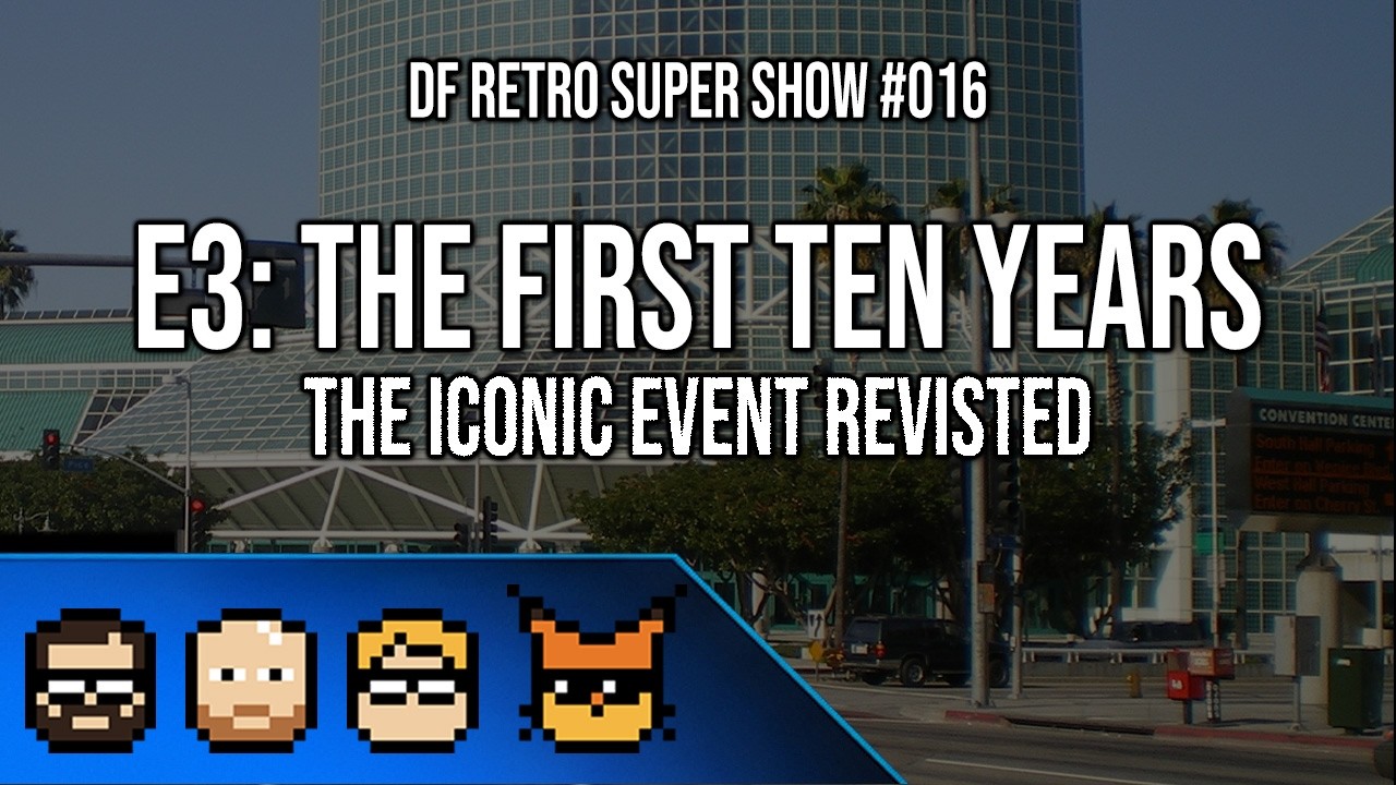 DF Retro Super Show #016: E3 Revisited - The First Ten Years