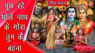 पूछ रहे भोलेनाथ के गोरा तुम कै बहना |Bholenath Gora Song |Shiv Gora Bhajan |Shiv Bhakti |Shiv Bhajan