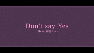 Don't say Yes - pecolla:(feat.初音ミク)