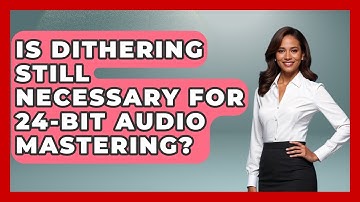 Is Dithering Still Necessary For 24-bit Audio Mastering? - Music Producer Mastery