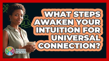 What Steps Awaken Your Intuition For Universal Connection? - Holistic Balance And Bliss