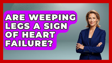 Are Weeping Legs A Sign Of Heart Failure? - Cardiology Community