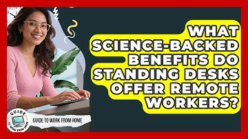 What Science-backed Benefits Do Standing Desks Offer Remote Workers? - Guide To Work From Home