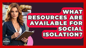 What Resources Are Available For Social Isolation? - Get Divorce Answers