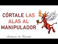 CÓRTALE LAS ALAS AL MANIPULADOR  | Antonio de Vicente