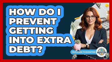 How Do I Prevent Getting Into Extra Debt?