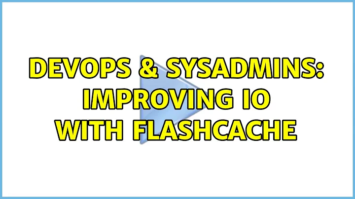 DevOps & SysAdmins: Improving IO with FlashCache (4 Solutions!!)