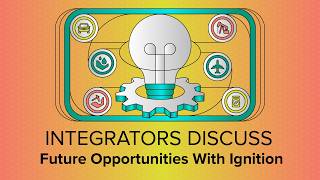 Integrators Discuss Future Opportunities With Ignition
