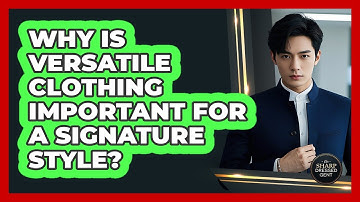 Why Is Versatile Clothing Important For A Signature Style? - The Sharp Dressed Gent