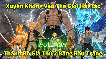 Xuyên Không Vào Thế Giới Hải Tặc Thành Bố Già Thứ 2 Băng Râu Trắng | FULL