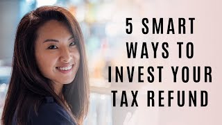 5 Smart Ways to Invest Your Tax Refund in 2019 (That You Haven't Thought Of!)