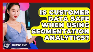 Is Customer Data Safe When Using Segmentation Analytics? - Ecom SaaS Stack
