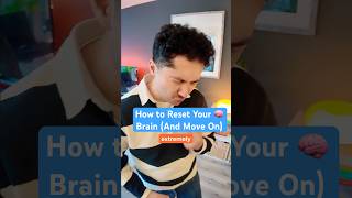 How to Reset Your Brain (And Move On)