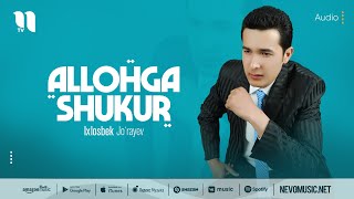 Ixlosbek Jo'rayev - Allohga shukur (audio 2022)