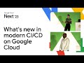 What’s new in modern CI/CD on Google Cloud