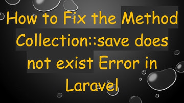 How to Fix the Method Collection::save does not exist Error in Laravel