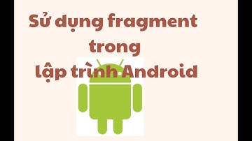 Sử dụng fragment trong lập trình android - slot 18