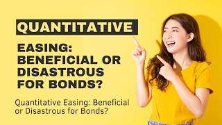 Quantitative Easing Beneficial or Disastrous for Bonds