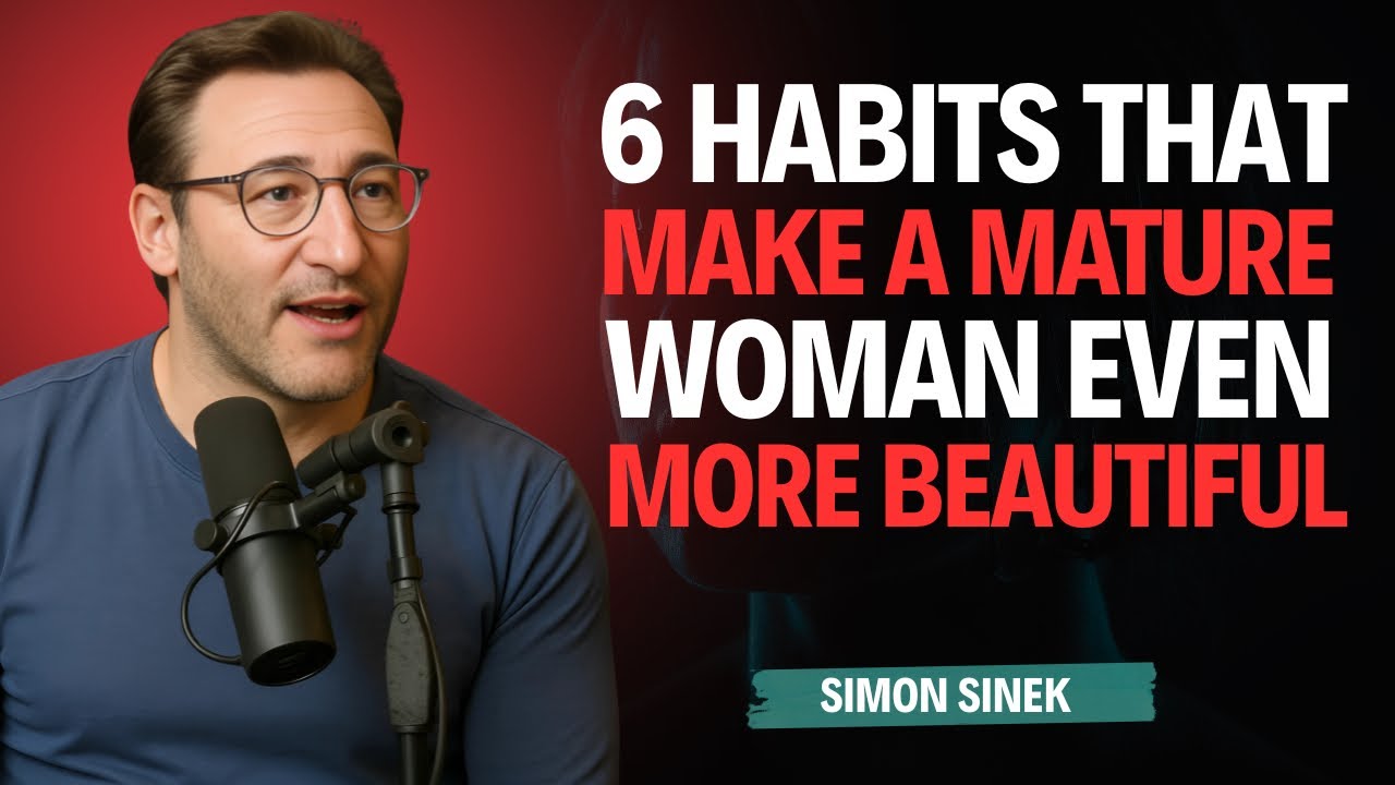6 habits that make a mature woman IRRESISTIBLE - Simon Sinek