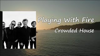 Crowded House - Playing with Fire Lyrics