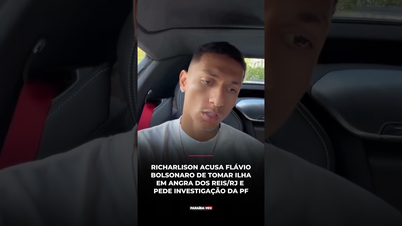 RICHARLISON ACUSA FLÁVIO BOLSONARO DE TOMAR ILHA EM ANGRA DOS REIS/RJ E PEDE INVESTIGAÇÃO DA PF