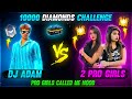 Dj Adam vs 2 Pro Girls🔥 घमंडी लड़की😂 - 10000 Diamonds Challenge - Garena Free Fire