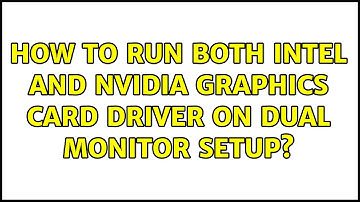 Ubuntu: How to run both Intel and Nvidia graphics card driver on dual monitor setup?