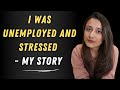 "I'm unemployed -  really stressed, I don't know what to do" - Listen to what I did