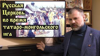 История Церкви. Русская Церковь во время татаро-монгольского ига