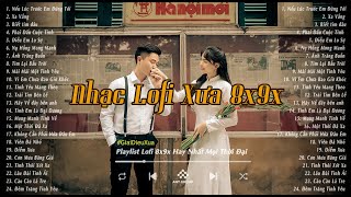 Nhạc Xưa Bất Hủ - Những Bản Lofi Chill 8x9x Nhẹ Nhàng Hoài Niệm - Nhạc Xưa Tuyển Chọn Hay Nhất