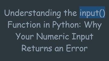 Understanding the input() Function in Python: Why Your Numeric Input Returns an Error