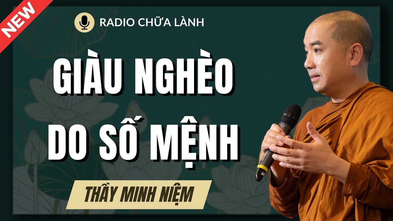 Thầy Minh Niệm - Giàu Nghèo Do Số Mệnh, Sướng Khổ Do Mình: Hiểu Để Sống An Và Không Oán Trách