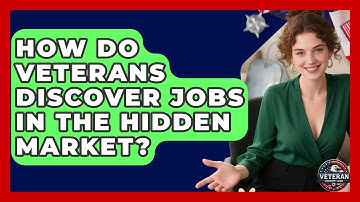 How Do Veterans Discover Jobs In The Hidden Market? - Veteran Community Guide
