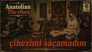 Anatolian 70S Vibes - Çihezimi Saçamadım