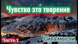 Чувство Это творение ( Часть 1 ) Сила мысли Законы любви