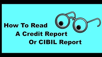 How To Read A Credit Report? How To Understand A Credit Report? How To Read A CIBIL Report?