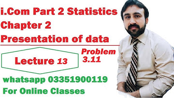 I.Com Part 2 Business Statistics Chapter 2 Presentation of data Lecture  13 Problem no 3.11